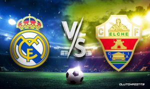 Link Live Streaming Real Madrid VS Elche Tayang Dini Hari