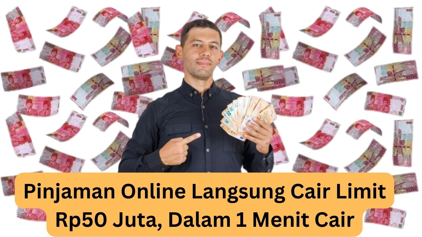 Butuh Duit Kenceng? Nih, Pinjaman Online Langsung Cair Limit Rp50.000.000 1 Menit Cair
