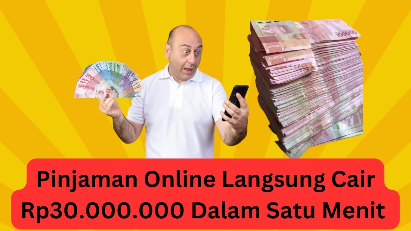 Cair Tanpa Ribet! Pinjaman Online Langsung Disetujui Rp30.000.000 Cair Dalam 1 Menit