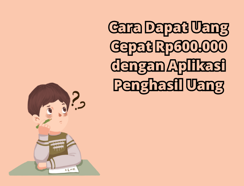 Cara Dapat Uang Rp600 ribu dengan Cepat & Terbukti Membayar