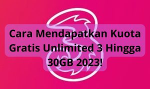 Cara Mendapatkan Kuota Gratis Unlimited 3 Hingga 30GB 2023!