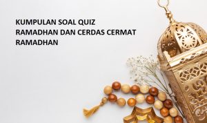 Contoh Soal Quiz Ramadhan (Cerdas Cermat Ramadhan) Untuk Acara Pesantren Kilat