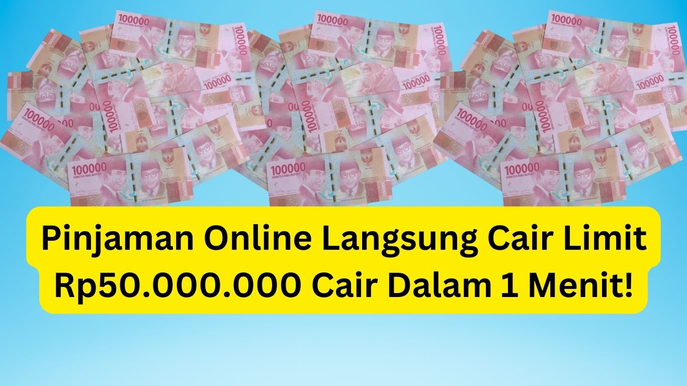 Pinjaman Online Langsung Cair Rp50.000.000 Cair Hanya Dalam 1 Menit!