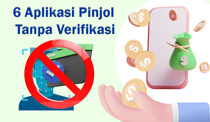 6 Aplikasi Pinjol Tanpa Verifikasi dan BI Checking Langsung Cair