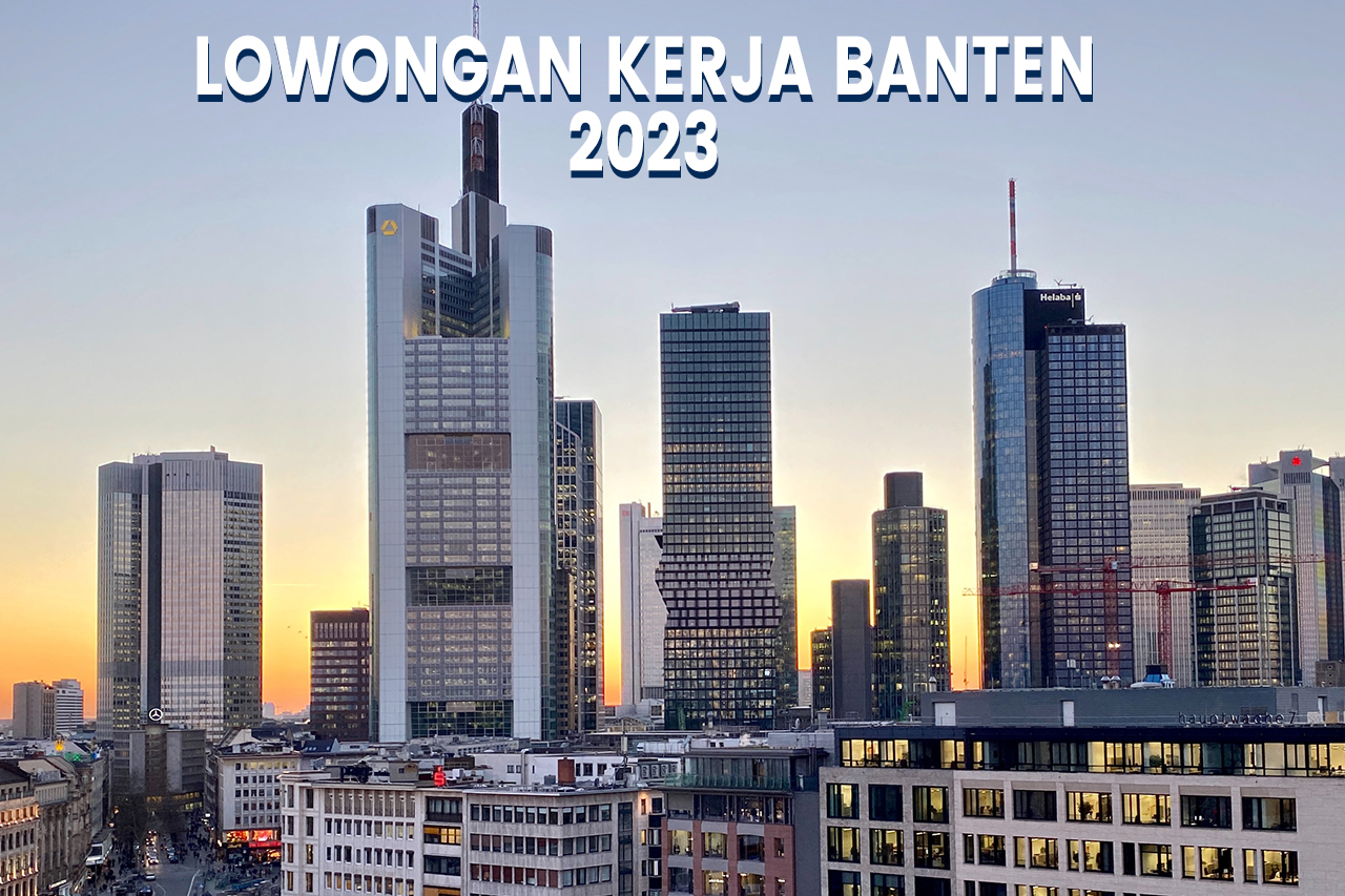 5 Lowongan Kerja Banten Terbaru, Loker Banten 2023