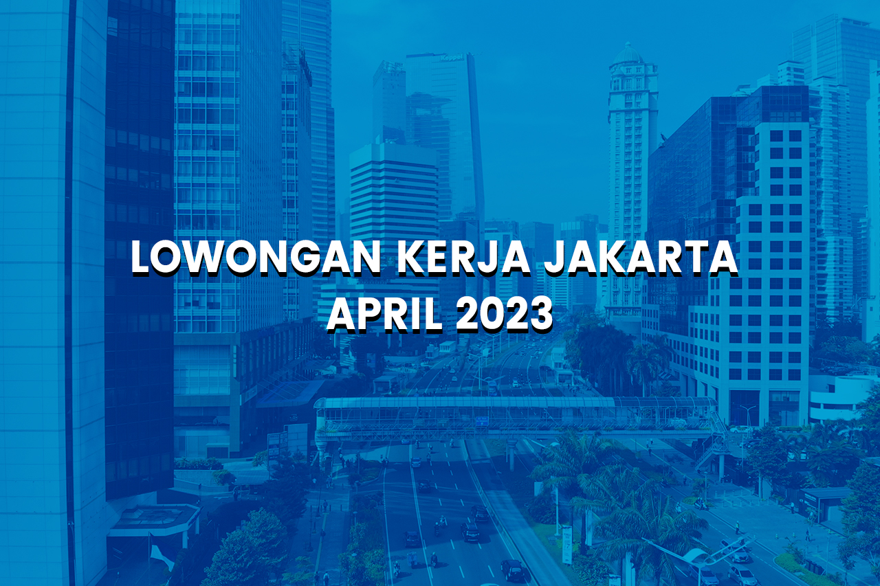 Lowongan Kerja Jakarta 2023, Loker Jakarta 26 April 2023