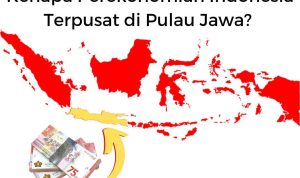 Kenapa ekonomi Indonesia terpusat di Pulau Jawa?