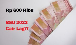 BSU 2023 kemungkinan cair lagi sebesar Rp 600 ribu.