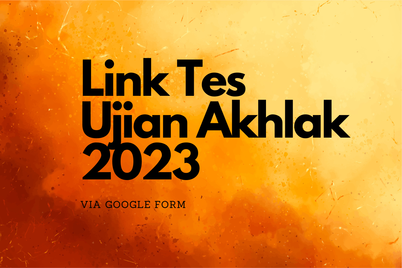 Link Tes Akhlak Via Google Form 2023, Berikut Linknya!