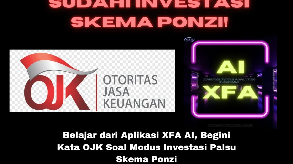 Belajar dari Aplikasi XFA AI, Begini Kata OJK Soal Modus Investasi Palsu Skema Ponzi