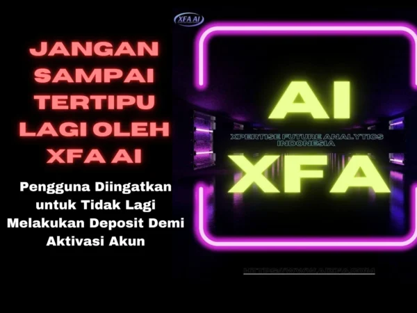 Jangan Sampai Tertipu Lagi oleh XFA AI, Pengguna Diingatkan untuk Tidak Lagi Melakukan Deposit Demi Aktivasi Akun