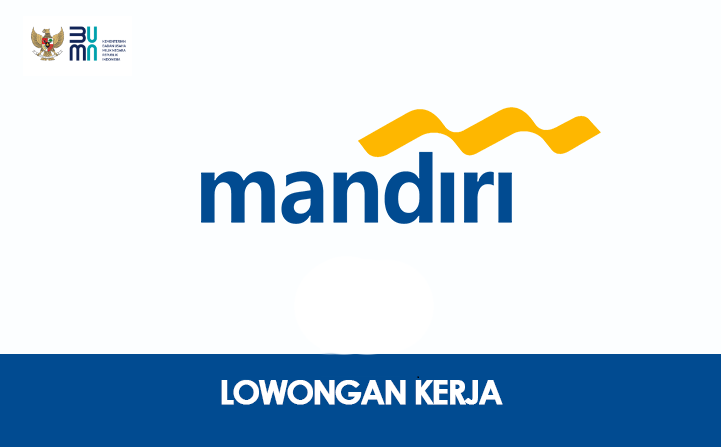 Cara Daftar Lowongan Kerja BUMN Bank Mandiri untuk Lulusan S1 dan S2