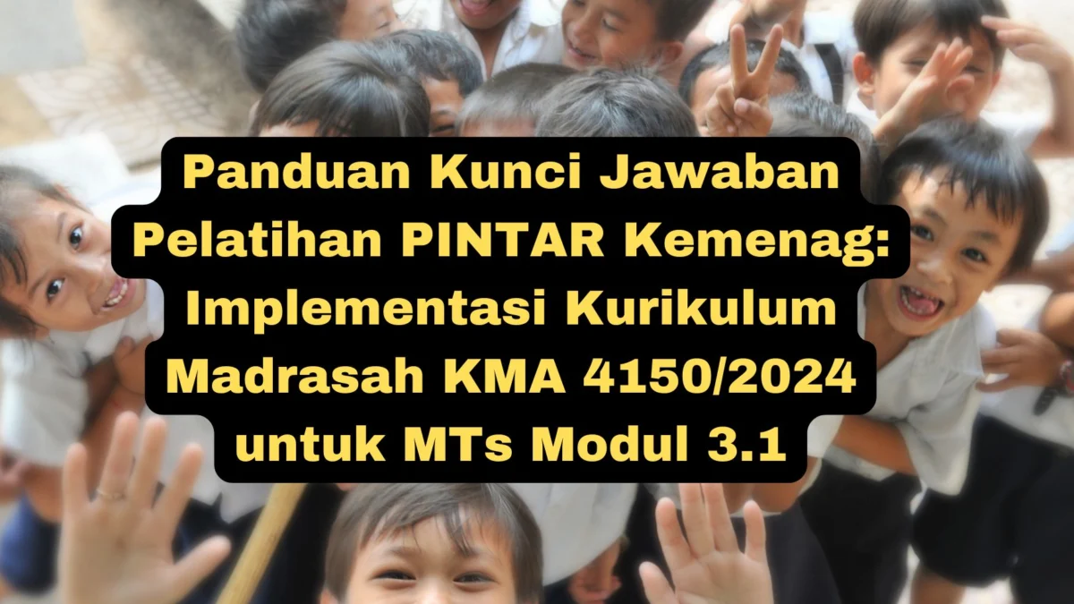 Simak panduan lengkap kunci jawaban Modul 3.1 Pelatihan PINTAR Kemenag yang membahas implementasi kurikulum terbaru di jenjang MTs!