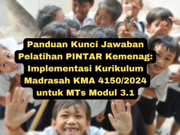 Simak panduan lengkap kunci jawaban Modul 3.1 Pelatihan PINTAR Kemenag yang membahas implementasi kurikulum terbaru di jenjang MTs!