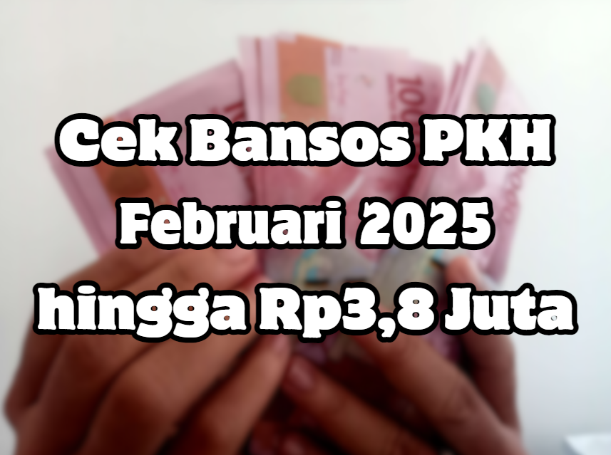 Cek Segera NIK KTP Penerima Dana Bansos PKH Februari 2025 hingga Rp3,8 Juta